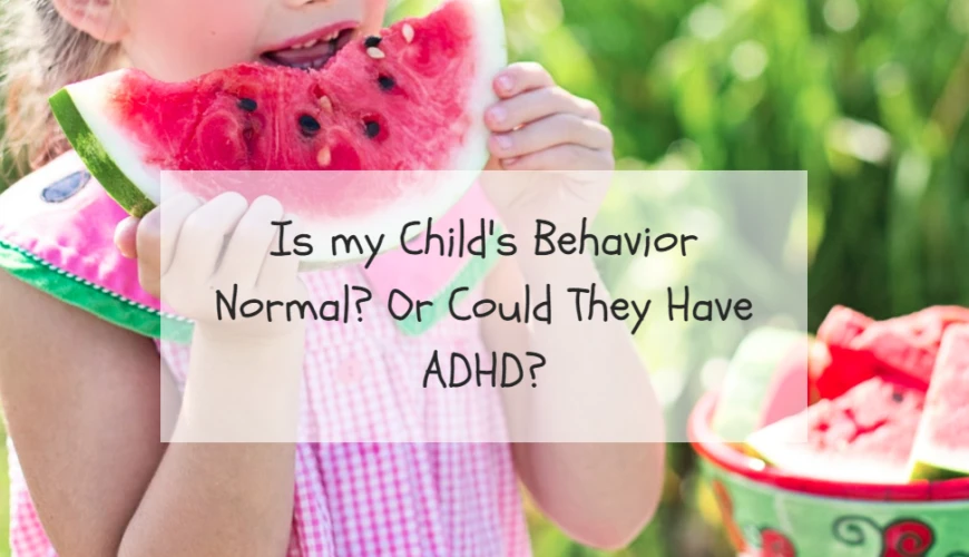 Is my child's behavior normal? or could they have ADHD?