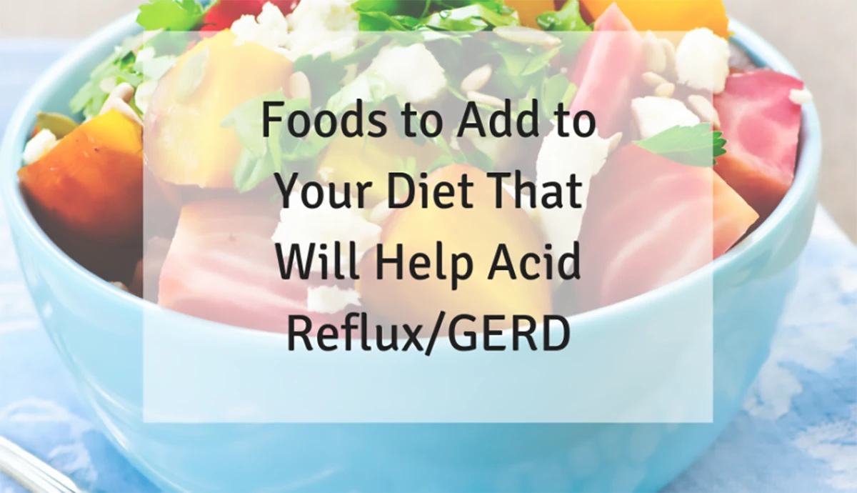 Foods to add to your die hat will help with acid reflux/GERD