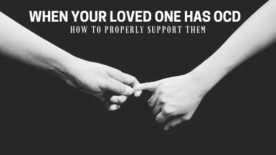 When Your Loved One Has OCD: How to Properly Support Them