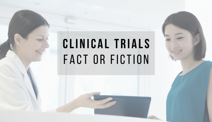 Clinical Trials: Fact or Fiction