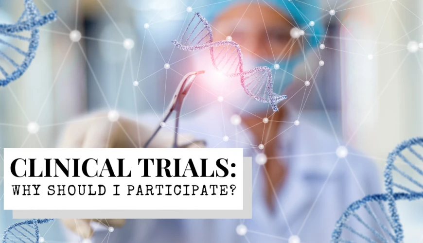 Clinical Trials: Why Should I Participate?