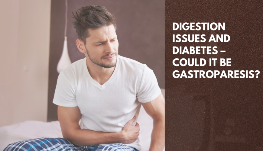 Digestion Issues and Diabetes – Could It Be Gastroparesis?