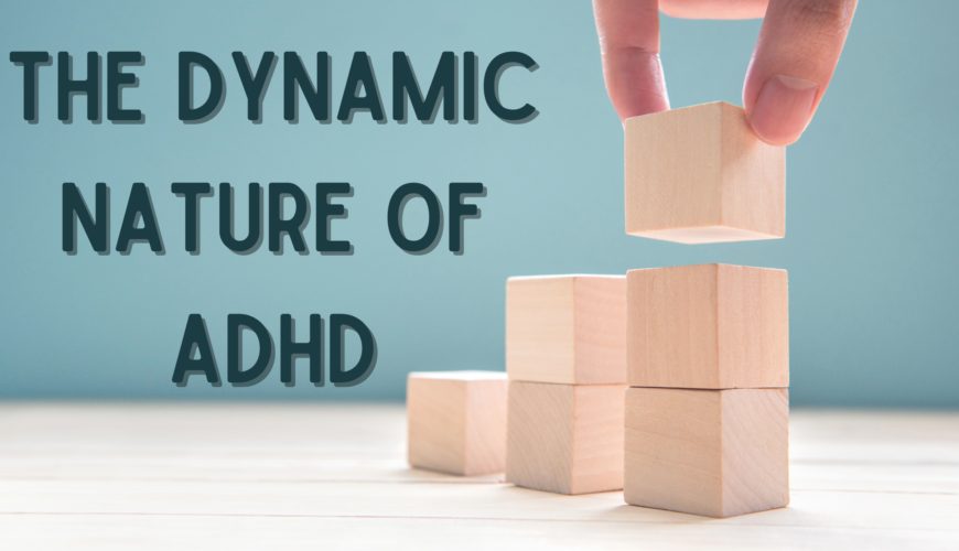 The Dynamic Nature of ADHD