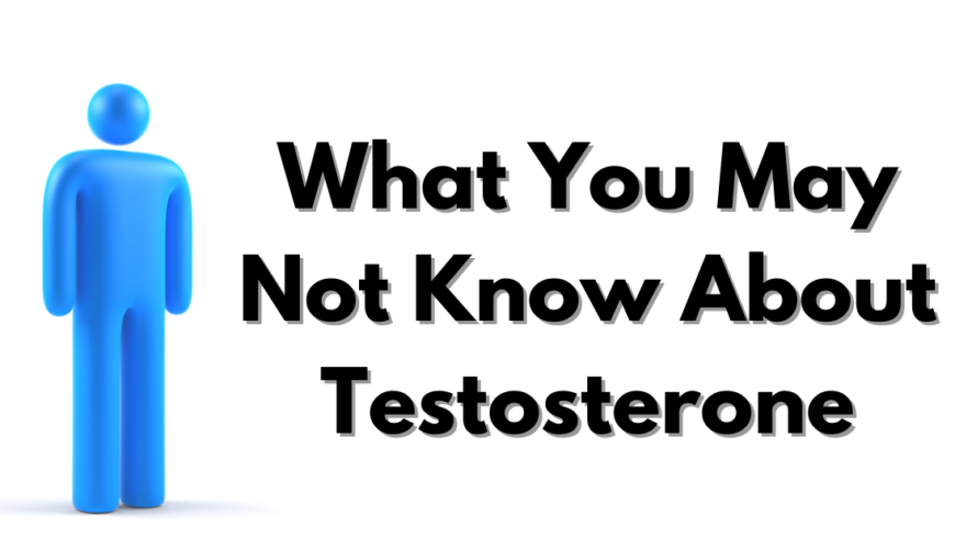 What You May Not Know About Testosterone