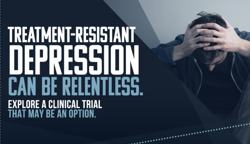 Treatment-Resistant Depression can be relentless Explore a clinical trial that may be an option